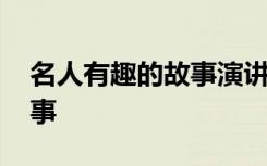 名人有趣的故事演講稿三分鐘 名人有趣的故事