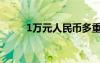 1萬元人民幣多重（1萬元有多重）
