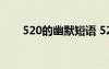 520的幽默短語 520的經(jīng)典幽默句子