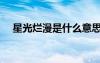 星光爛漫是什么意思（爛漫是什么意思）