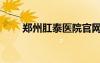 鄭州肛泰醫(yī)院官網(wǎng)（鄭州肛泰醫(yī)院）