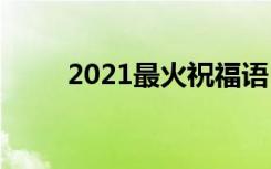 2021最火祝福語 2022最火祝福語