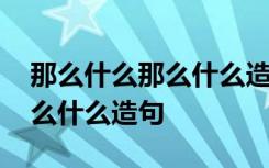 那么什么那么什么造句二年級 用那么什么那么什么造句