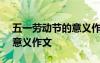 五一勞動節(jié)的意義作文800字 五一勞動節(jié)的意義作文