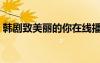 韓劇致美麗的你在線播放（韓劇致美麗的你）