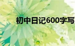 初中日記600字寫事 初中日記600字