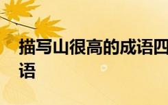 描寫(xiě)山很高的成語(yǔ)四字成語(yǔ) 描寫(xiě)山很高的成語(yǔ)