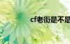 cf老街是不是掛（cf老街）