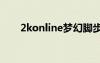2konline夢幻腳步（2kol夢幻腳步）