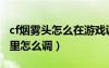 cf煙霧頭怎么在游戲調(diào)最清楚（cf煙霧頭游戲里怎么調(diào)）