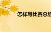 怎樣寫比賽總結(jié) 幾篇比賽總結(jié)