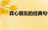 真心朋友的經(jīng)典句子 對朋友的祝福語