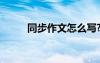 同步作文怎么寫? 同步作文600字