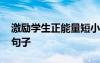 激勵(lì)學(xué)生正能量短小的句子 激勵(lì)學(xué)生正能量句子