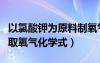 以氯酸鉀為原料制氧氣化學方程式（氯酸鉀制取氧氣化學式）