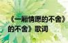 《一廂情愿的不舍》歌詞完整版 《一廂情愿的不舍》歌詞