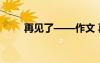 再見了——作文 再見了作文400字