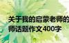 關(guān)于我的啟蒙老師的作文500字 我的啟蒙老師話題作文400字