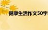 健康生活作文50字左右 健康生活作文