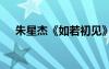 朱星杰《如若初見》歌詞 如若初見詩歌