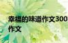 幸福的味道作文300字優(yōu)秀作文 幸福的味道作文