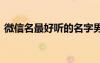 微信名最好聽的名字男 微信名最好聽的名字