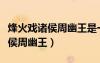 烽火戲諸侯周幽王是一個(gè)怎樣的人（烽火戲諸侯周幽王）