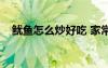 魷魚怎么炒好吃 家常做法（魷魚怎么炒）