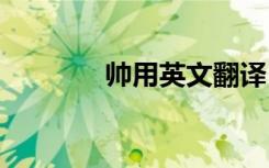 帥用英文翻譯 帥的英文翻譯