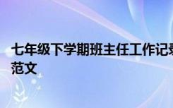 七年級下學(xué)期班主任工作記錄 七年級下學(xué)期班主任工作總結(jié)范文