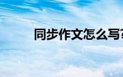 同步作文怎么寫? 同步作文600字