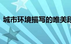 城市環(huán)境描寫的唯美段落 城市的環(huán)境的作文
