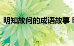 明知故問(wèn)的成語(yǔ)故事 明知故問(wèn)的的成語(yǔ)解釋