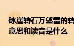 砯崖轉(zhuǎn)石萬(wàn)壑雷的轉(zhuǎn) 砯崖轉(zhuǎn)石萬(wàn)壑雷的砯的意思和讀音是什么