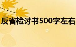 反省檢討書500字左右 反省自己檢討書500字