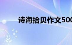 詩(shī)海拾貝作文500字 詩(shī)海拾貝作文