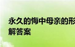 永久的悔中母親的形象特點(diǎn) 永久的悔閱讀理解答案