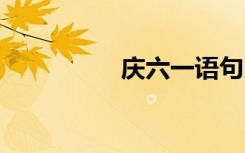 慶六一語句 慶六一祝詞