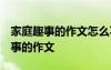 家庭趣事的作文怎么寫400個字左右? 家庭趣事的作文