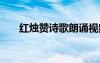 紅燭贊詩歌朗誦視頻 詩歌：紅燭贊歌