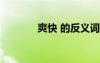 爽快 的反義詞 爽快的反義詞
