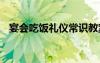 宴會吃飯禮儀常識教案 宴會吃飯禮儀常識