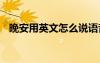 晚安用英文怎么說語音 晚安用英文怎么說