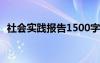 社會實踐報告1500字大學(xué)生 社會實踐報告