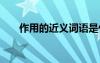作用的近義詞語(yǔ)是什么 作用的同義詞