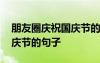 朋友圈慶祝國(guó)慶節(jié)的句子說(shuō)說(shuō) 朋友圈慶祝國(guó)慶節(jié)的句子
