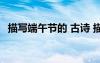 描寫端午節(jié)的 古詩 描寫關于端午節(jié)的古詩