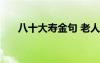 八十大壽金句 老人80大壽生日祝福語