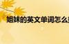 姐妹的英文單詞怎么拼 姐妹的單詞怎么拼