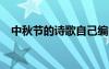 中秋節(jié)的詩(shī)歌自己編的100 中秋節(jié)的詩(shī)歌